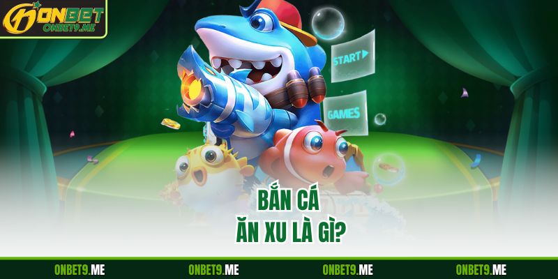 Bắn cá ăn xu là gì?