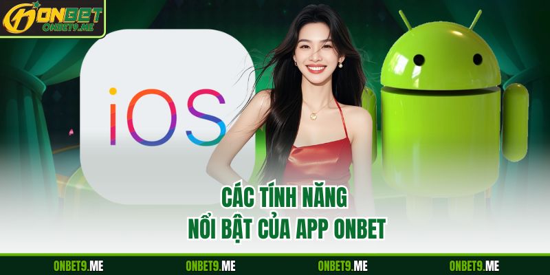 Các tính năng nổi bật của app Onbet