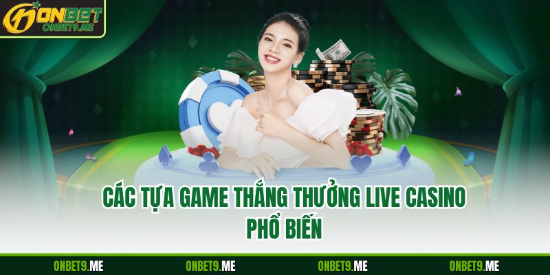 Các tựa game thắng thưởng LIVE CASINO phổ biến
