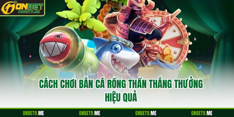 Cách chơi bắn cá rồng thần thắng thưởng hiệu quả