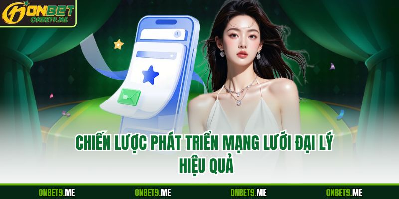 Chiến lược phát triển mạng lưới đại lý hiệu quả