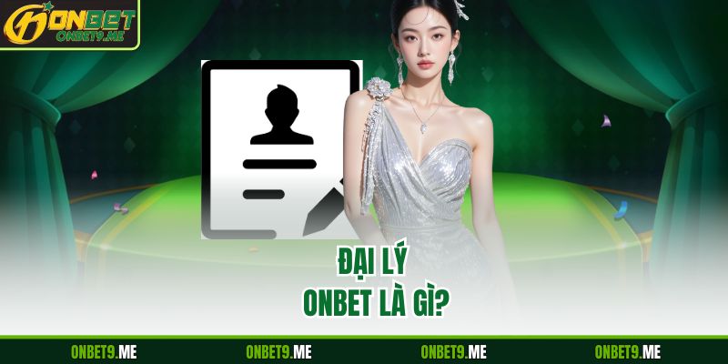 Đại lý Onbet là gì?