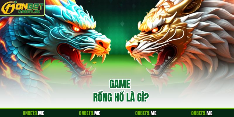 Game rồng hổ là gì?