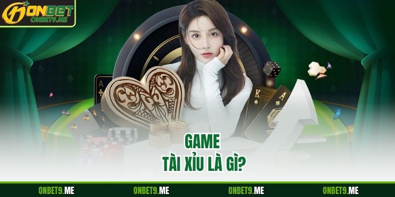 GAME TÀI XỈU  là gì? 