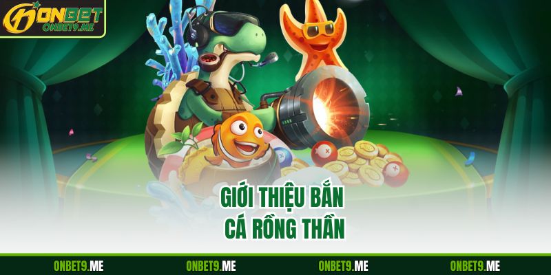 Giới thiệu bắn cá rồng thần