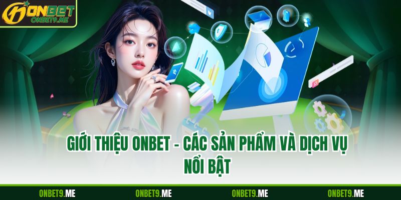 Giới thiệu Onbet - Các sản phẩm và dịch vụ nổi bật