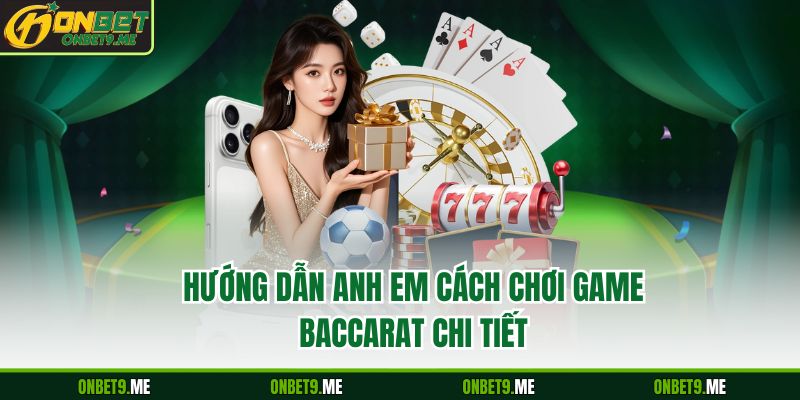 Hướng dẫn anh em cách chơi GAME BACCARAT chi tiết