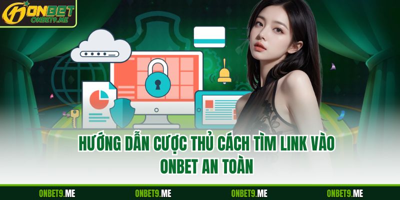 Hướng dẫn cược thủ cách tìm link vào Onbet an toàn