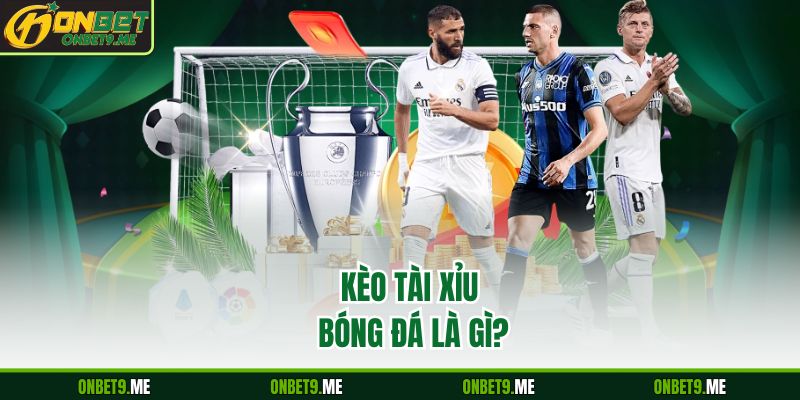 Kèo tài xỉu bóng đá là gì?