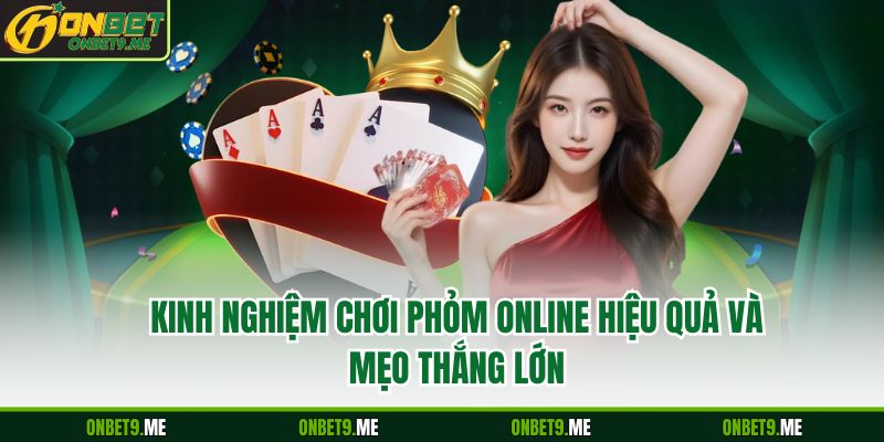 Kinh nghiệm chơi phỏm online hiệu quả và mẹo thắng lớn
