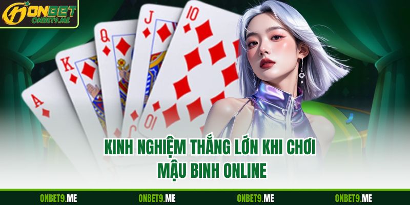 Kinh nghiệm thắng lớn khi chơi Mậu Binh online