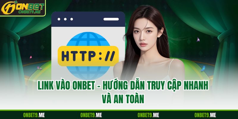 Link Vào Onbet – Hướng Dẫn Truy Cập Nhanh Và An Toàn