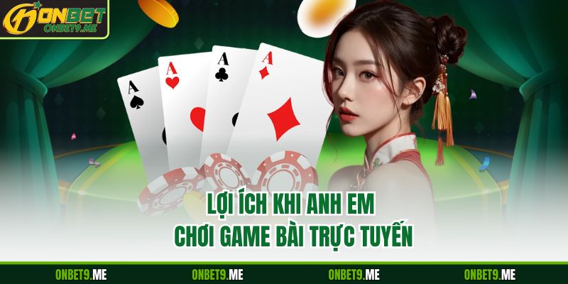 Lợi ích khi anh em chơi GAME BÀI trực tuyến