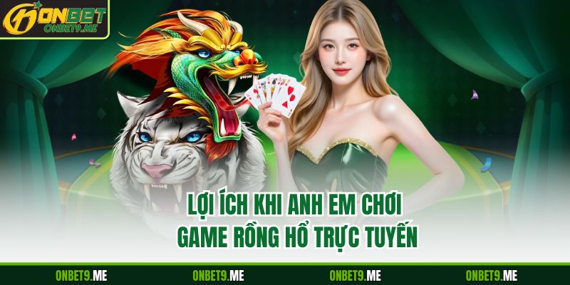 Lợi ích khi anh em chơi game rồng hổ trực tuyến