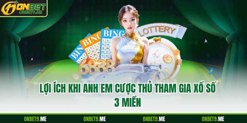 Lợi ích khi anh em cược thủ tham gia xổ số 3 miền