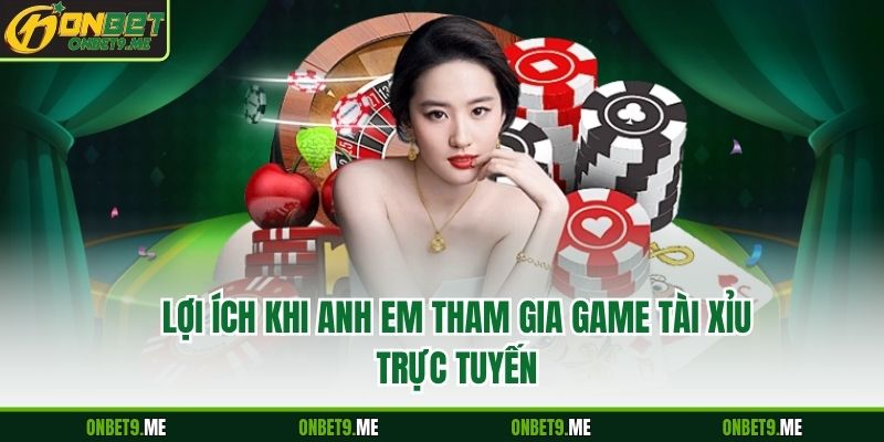 Lợi ích khi anh em tham gia GAME TÀI XỈU  trực tuyến