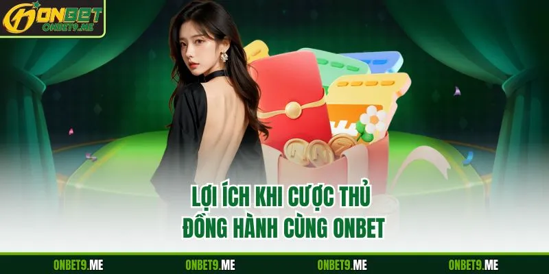 Lợi ích khi cược thủ đồng hành cùng Onbet