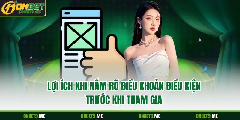 Lợi ích khi nắm rõ điều khoản điều kiện trước khi tham gia