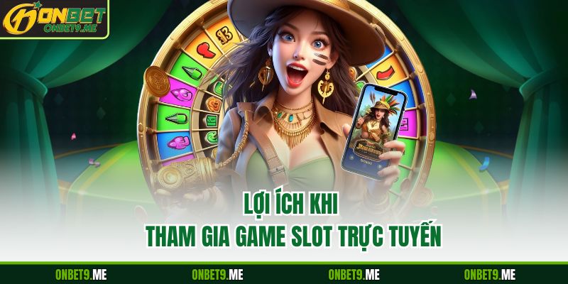 Lợi ích khi tham gia GAME SLOT trực tuyến