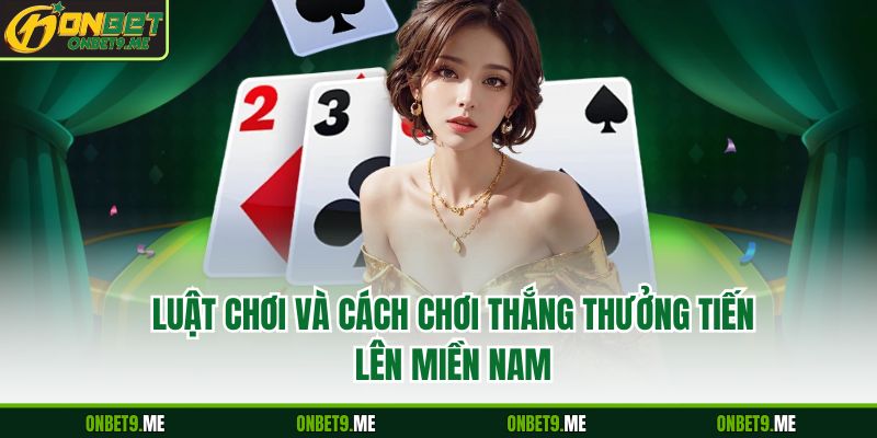 Luật chơi và cách chơi thắng thưởng tiến lên miền nam