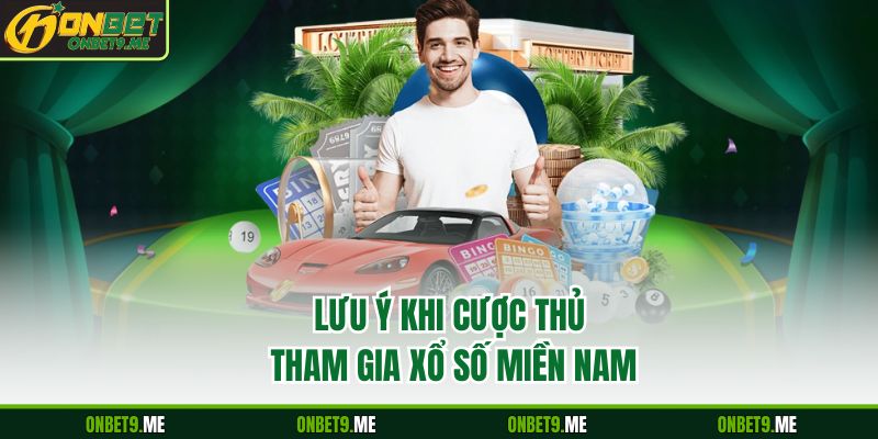 Lưu ý khi cược thủ tham gia xổ số miền Nam