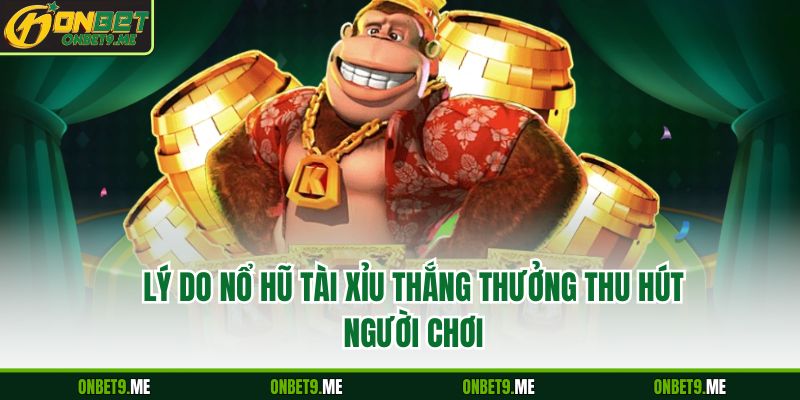 Lý do Nổ hũ tài xỉu thắng thưởng thu hút người chơi