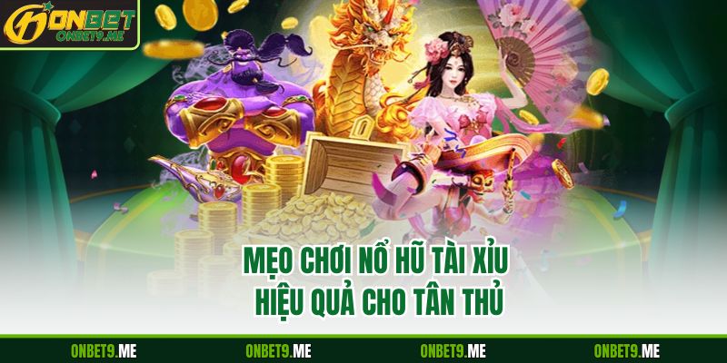 Mẹo chơi Nổ hũ tài xỉu hiệu quả cho tân thủ