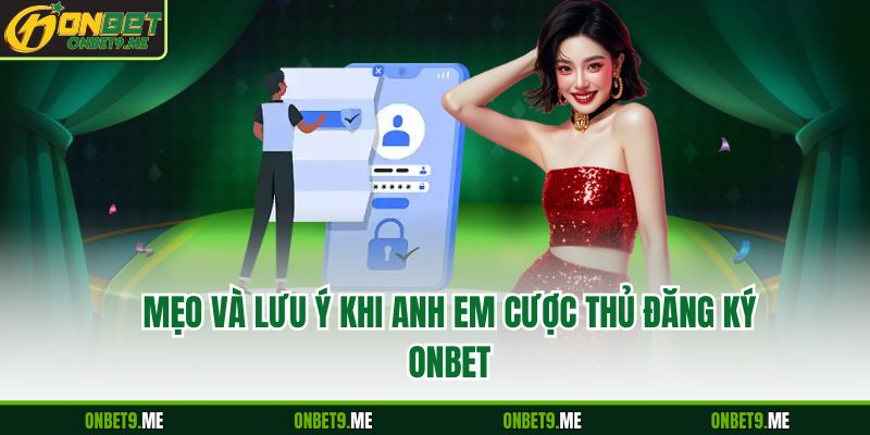 Mẹo và lưu ý khi anh em cược thủ đăng ký Onbet