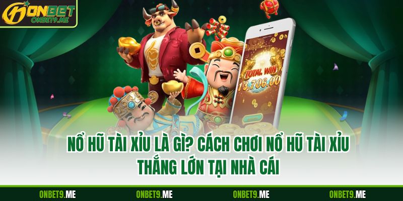 Nổ Hũ Tài Xỉu Là Gì? Cách Chơi Nổ Hũ Tài Xỉu Thắng Lớn Tại Nhà Cái