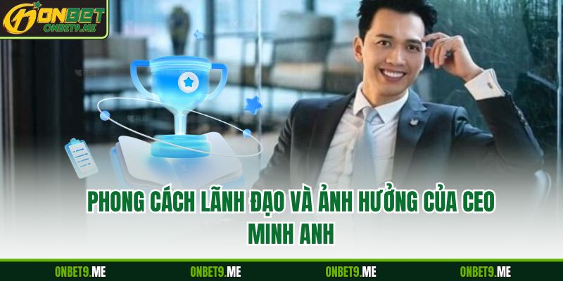 Phong cách lãnh đạo và ảnh hưởng của CEO Minh Anh