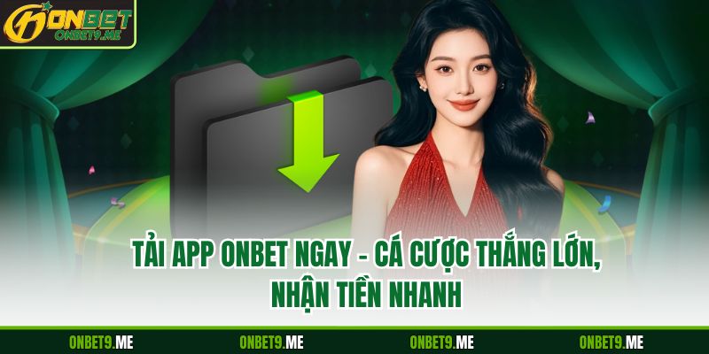 Tải App Onbet Ngay – Cá Cược Thắng Lớn, Nhận Tiền Nhanh