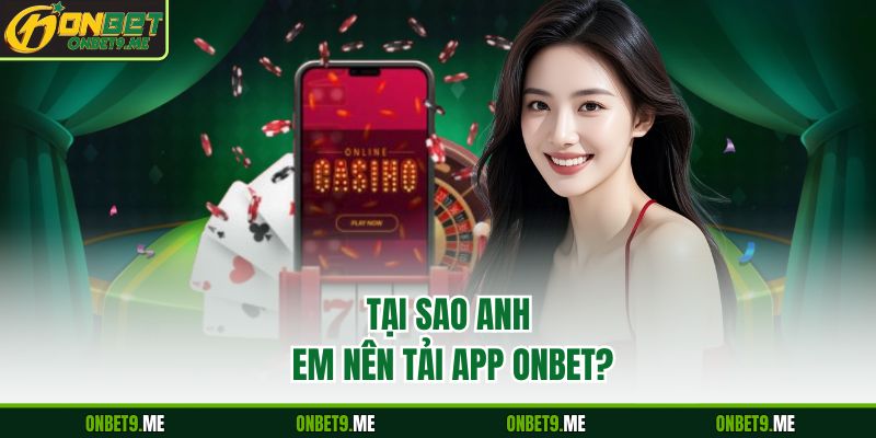Tại sao anh em nên tải app Onbet?