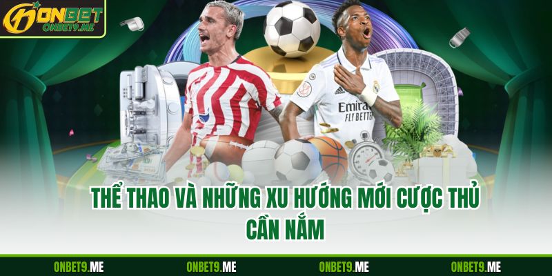 Thể thao và những xu hướng mới cược thủ cần nắm