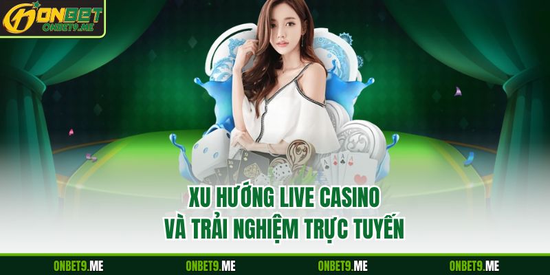 Xu hướng LIVE CASINO và trải nghiệm trực tuyến